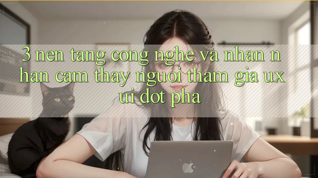 3. Nền Tảng Công Nghệ Và Nhận nhận cảm thấy Người tham gia (UX/UI) Đột Phá