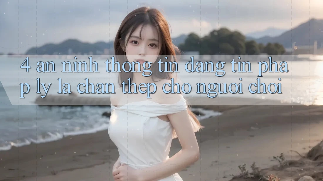 4. An ninh Thông Tin & Đáng tin Pháp Lý: Lá Chắn Thép Cho Người Chơi