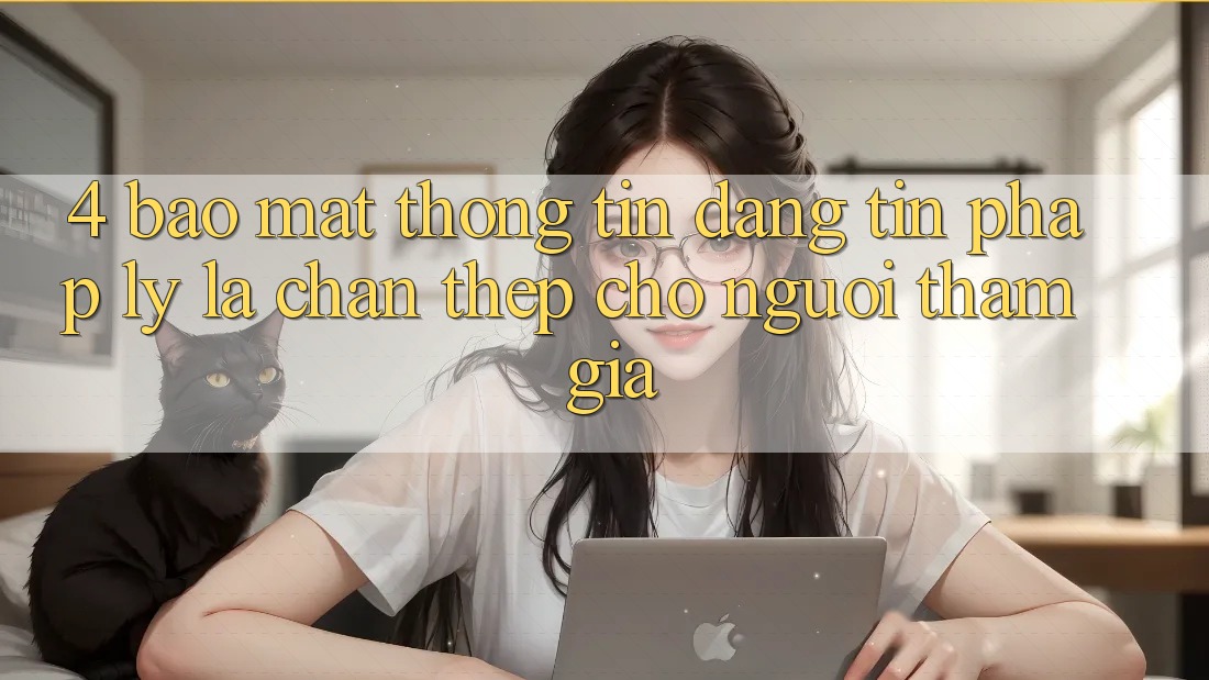 4. Bảo Mật Thông Tin & Đáng tin Pháp Lý: Lá Chắn Thép Cho Người tham gia
