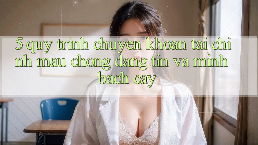5. Quy Trình Chuyển khoản Tài Chính: Mau chóng, Đáng tin Và Minh bạch cậy