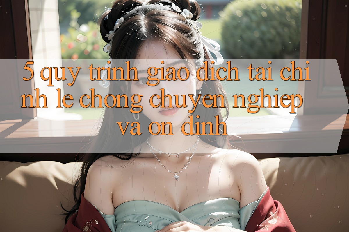5. Quy Trình Giao Dịch Tài Chính: Lẹ Chóng, Chuyên nghiệp Và Ổn định