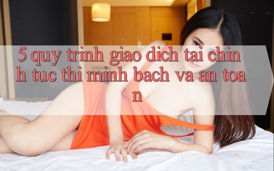 5. Quy Trình Giao Dịch Tài Chính: Tức thì, Minh Bạch Và An Toàn