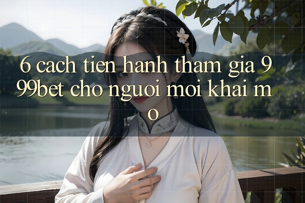 6. Cách tiến hành Tham Gia 999bet Cho Người Mới Khai mở