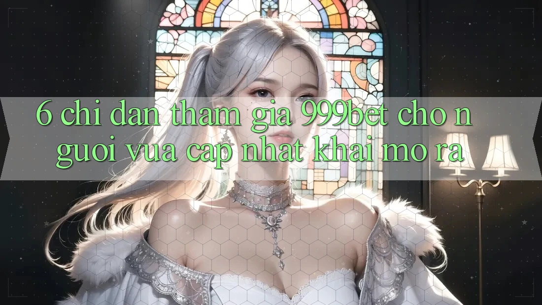 6. Chỉ dẫn Tham Gia 999bet Cho Người Vừa cập nhật Khai mở ra