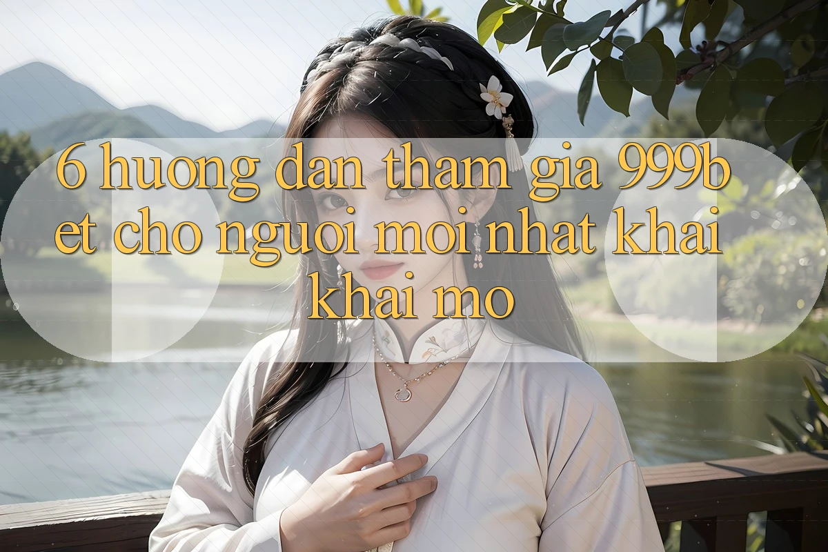 6. Hướng Dẫn Tham Gia 999bet Cho Người Mới nhất Khai khai mở