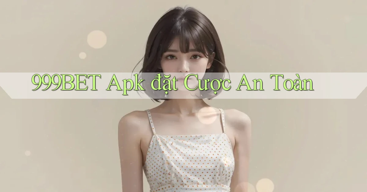 999bet  apk đặt cược an toàn