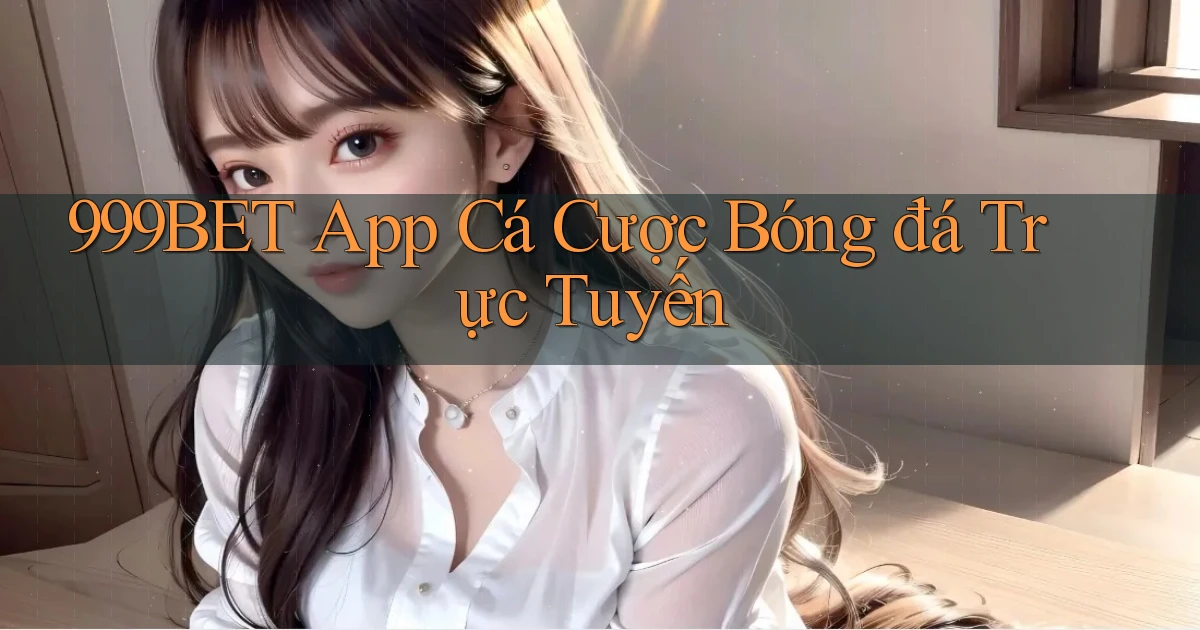 999bet app cá cược bóng đá trực tuyến