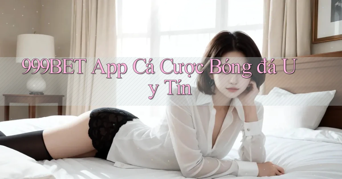 999bet app cá cược bóng đá uy tín