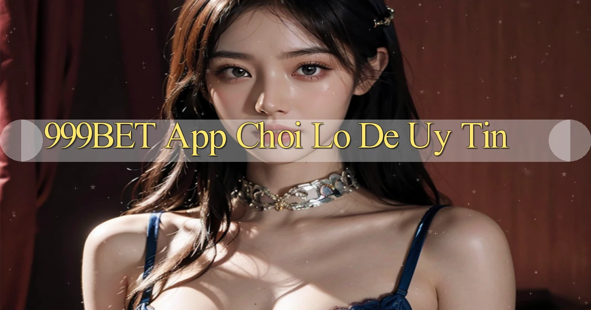 999bet app chơi lô đề uy tín
