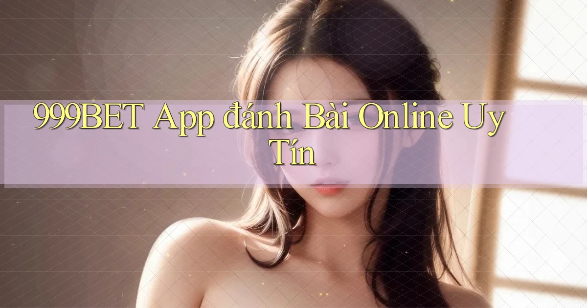 999bet app đánh bài online uy tín