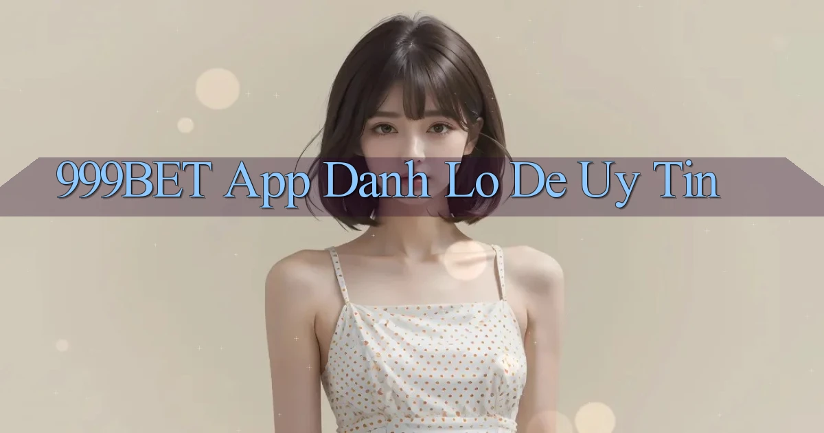 999bet app đánh lô de uy tín