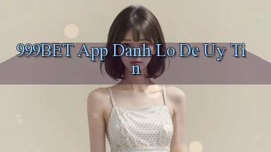 999bet app đánh lô de uy tín
