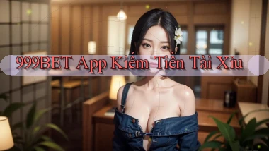 999bet app kiếm tiền tài xỉu