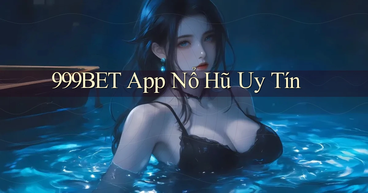 999bet app nổ hủ uy tín