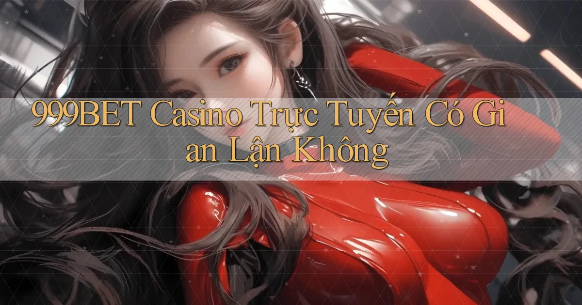 999bet casino trực tuyến có gian lận không