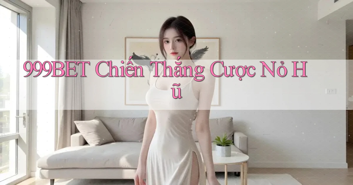999bet  chiến thắng cược nỏ hũ