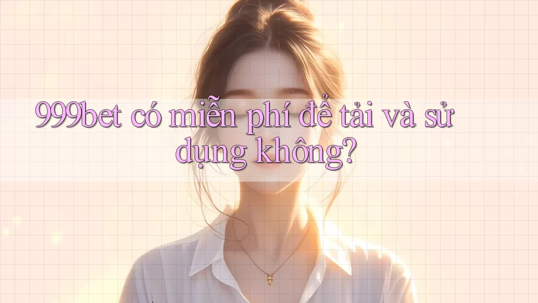 999bet có miễn phí để tải và sử dụng không?
