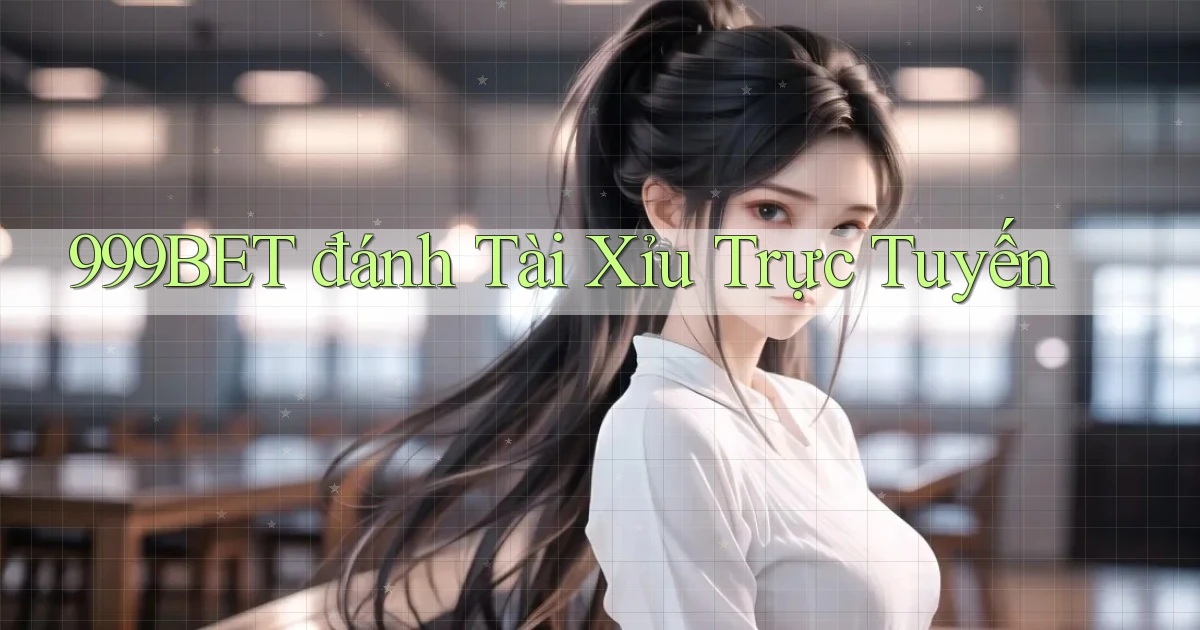 999bet  đánh tài xỉu trực tuyến