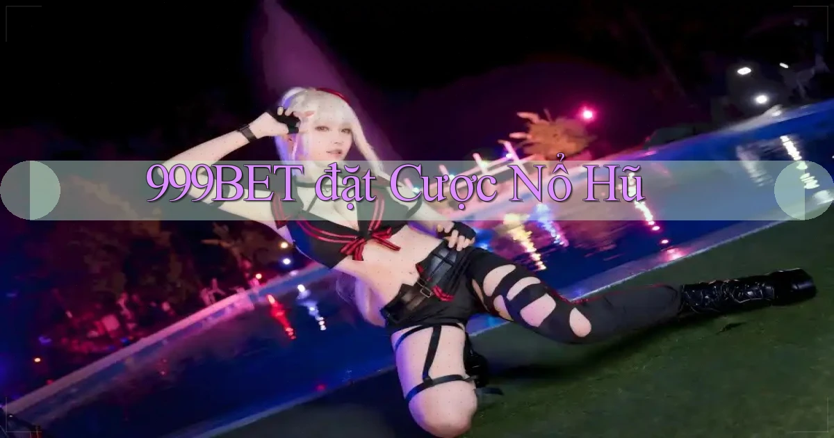999bet  đặt cược nổ hũ