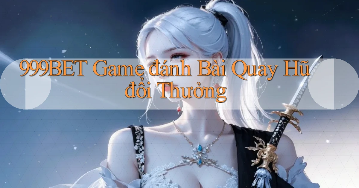 999bet  game đánh bài quay hũ đổi thưởng