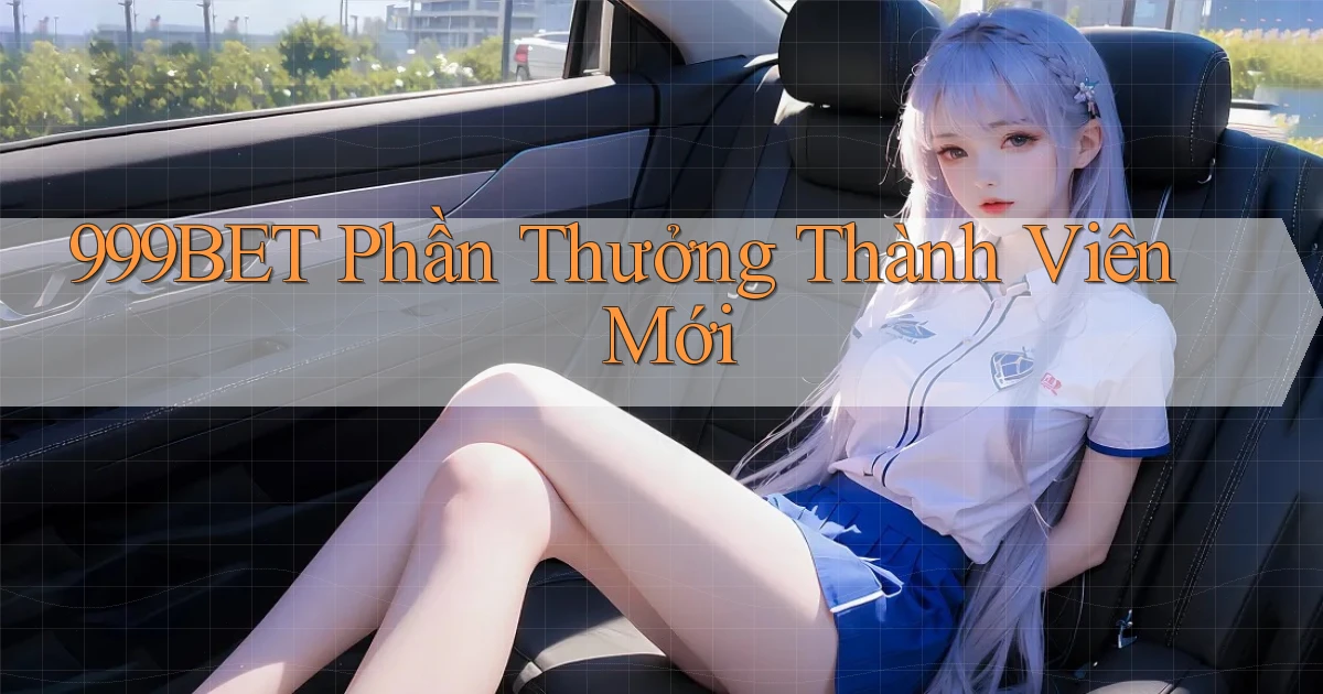 999bet  phần thưởng thành viên mới