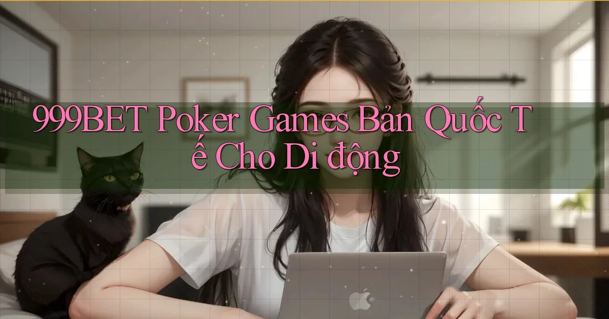 999bet  poker games bản quốc tế cho di động