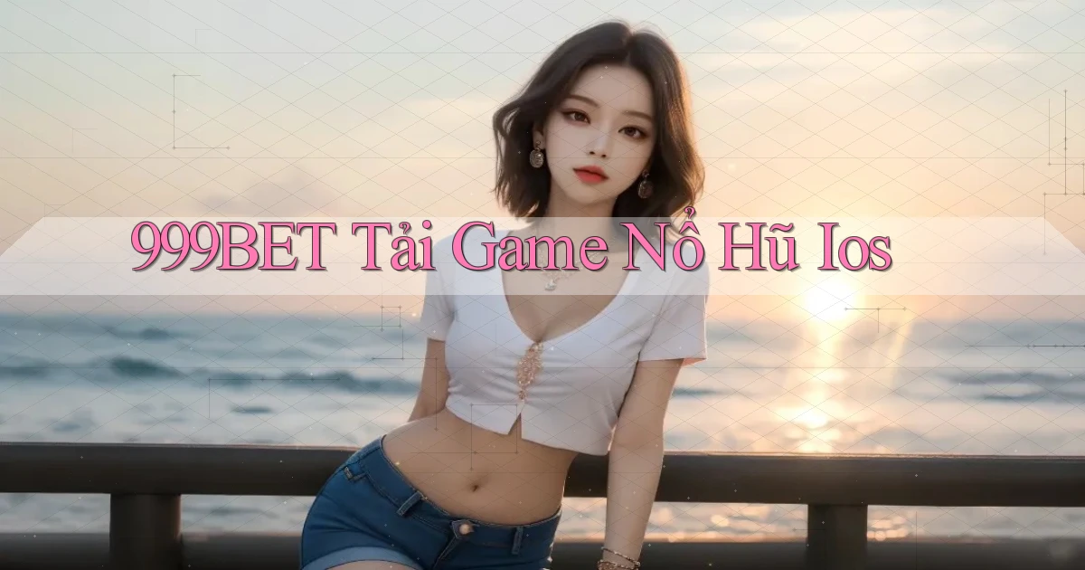 999bet  tải game nổ hũ ios