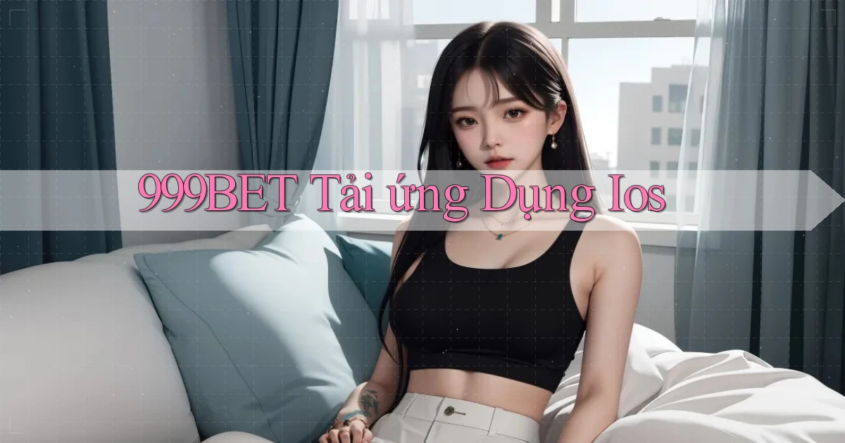 999bet  tải ứng dụng ios