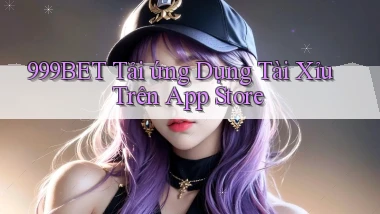 999bet  tải ứng dụng tài xỉu trên app store