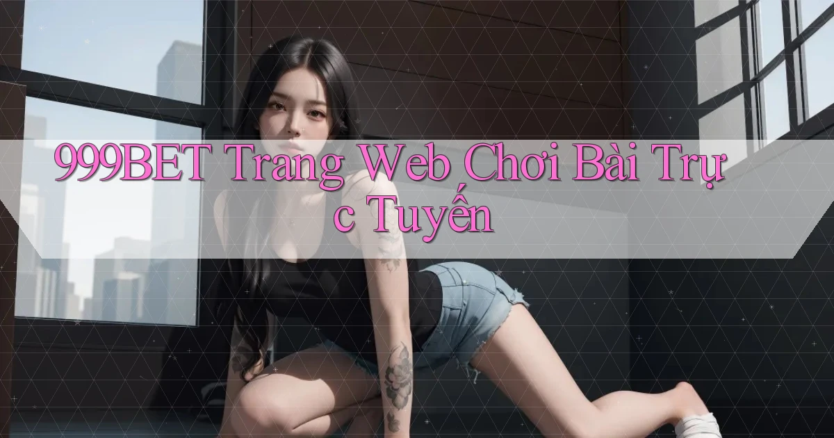 999bet  trang web chơi bài trực tuyến