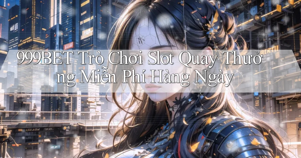 999bet  trò chơi slot quay thưởng miễn phí hàng ngày