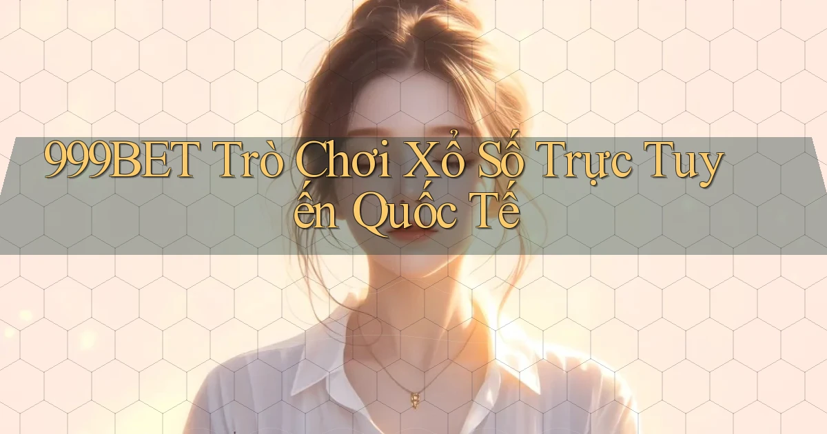 999bet  trò chơi xổ số trực tuyến quốc tế