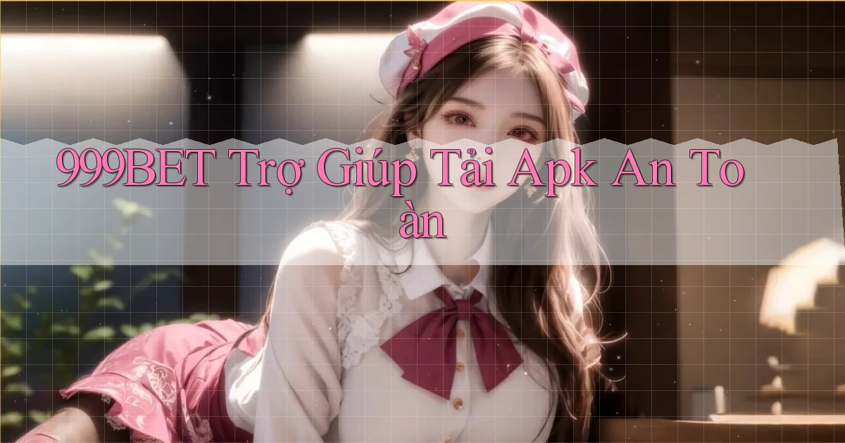 999bet  trợ giúp tải apk an toàn