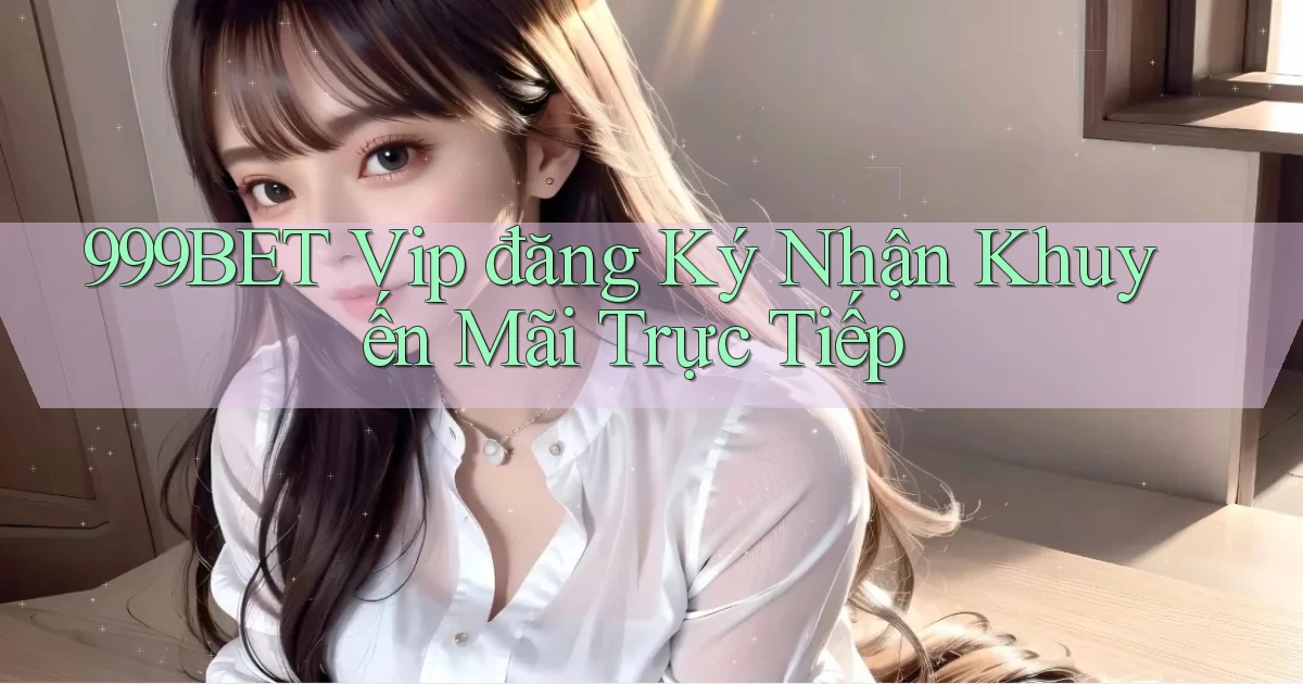 999bet  vip đăng ký nhận khuyến mãi trực tiếp