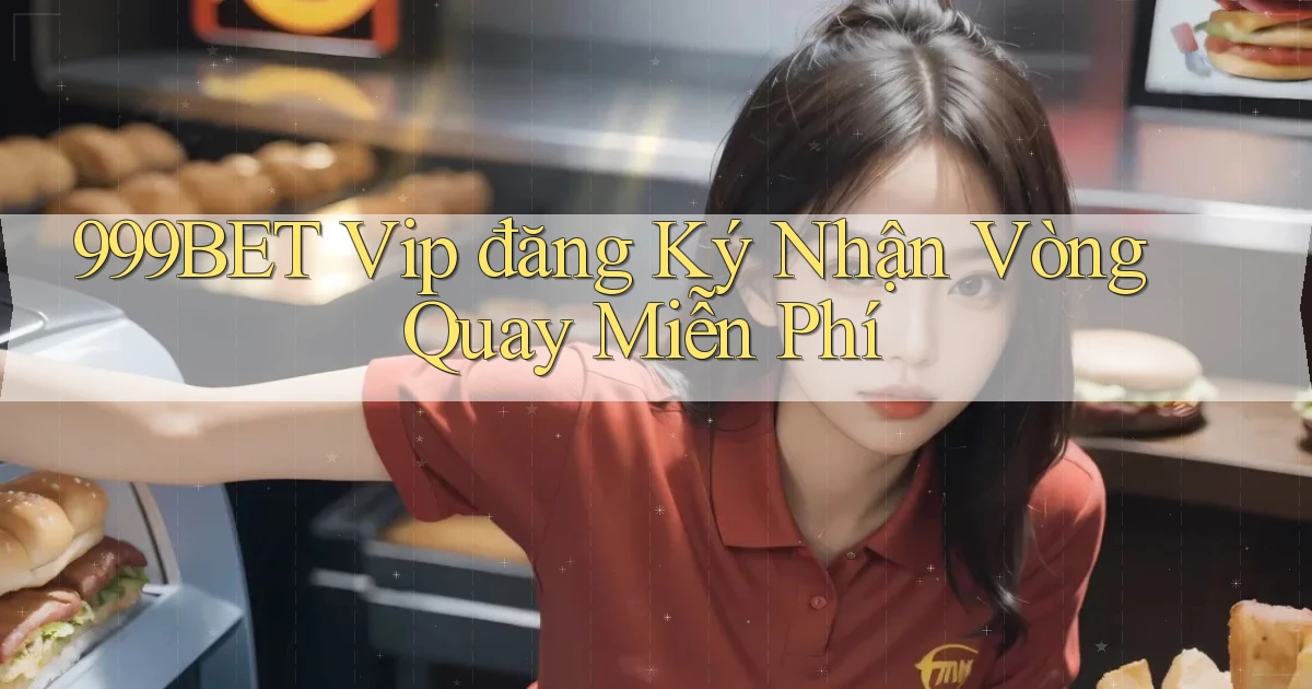 999bet  vip đăng ký nhận vòng quay miễn phí
