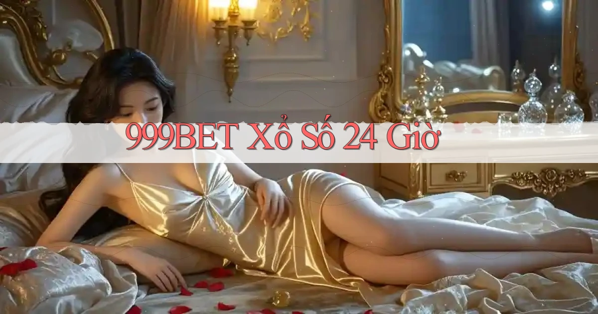 999bet xổ số 24 giờ