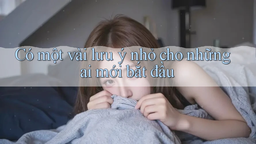 Có một vài lưu ý nhỏ cho những ai mới bắt đầu