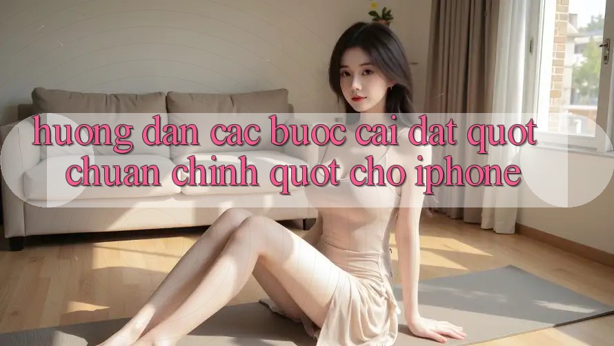 Hướng dẫn các bước cài đặt " chuẩn chỉnh" cho iPhone
