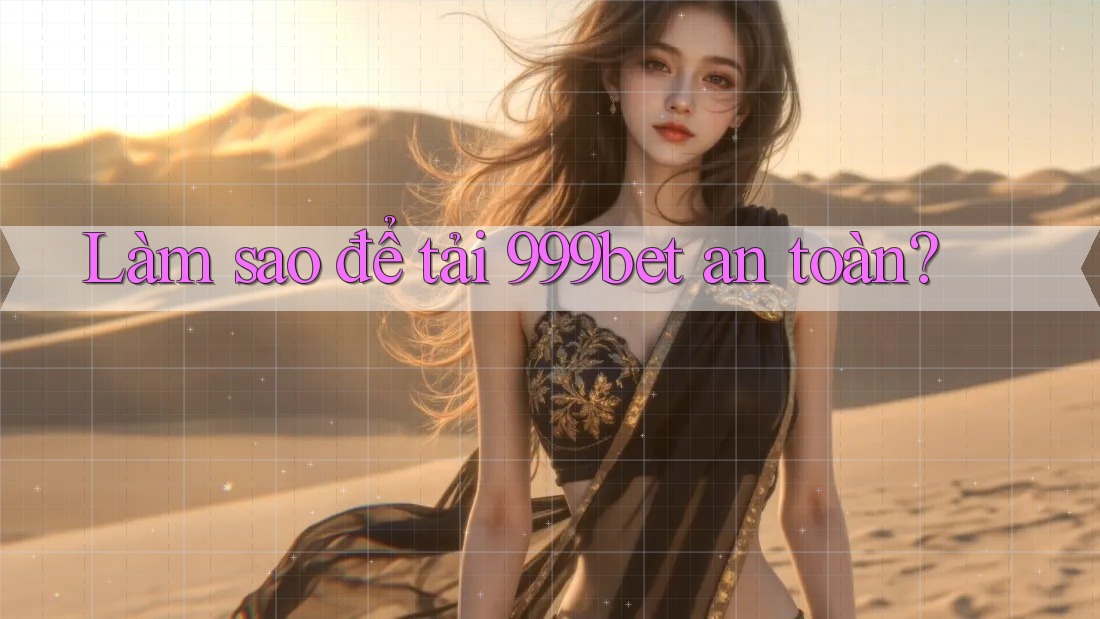 Làm sao để tải 999bet an toàn?