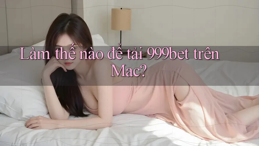 Làm thế nào để tải 999bet trên Mac?