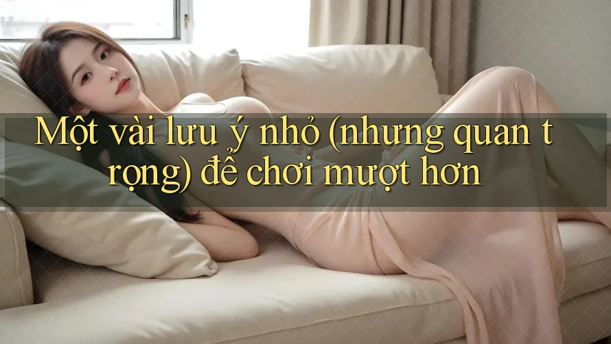 Một vài lưu ý nhỏ (nhưng quan trọng) để chơi mượt hơn