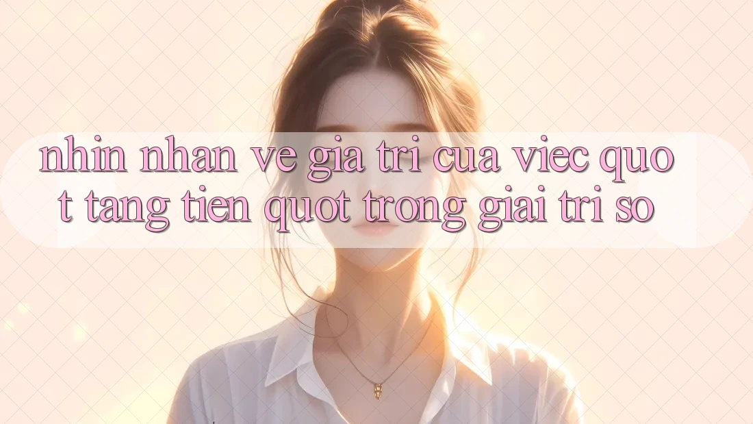 Nhìn nhận về giá trị của việc " tặng tiền" trong giải trí số