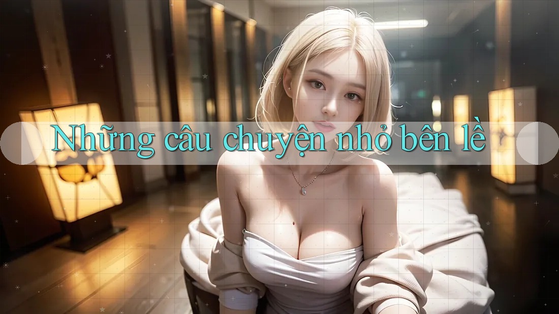 Những câu chuyện nhỏ bên lề