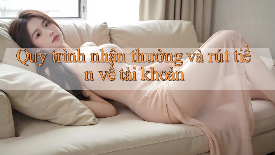 Quy trình nhận thưởng và rút tiền về tài khoản
