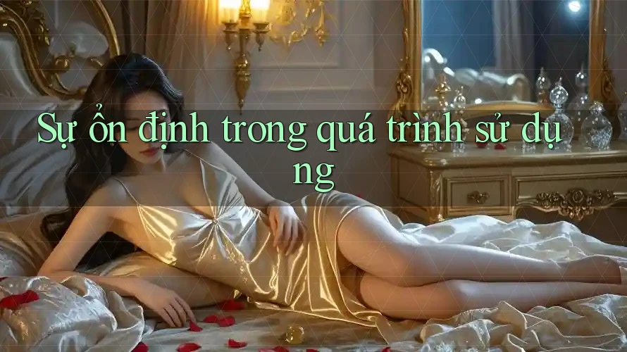 Sự ổn định trong quá trình sử dụng
