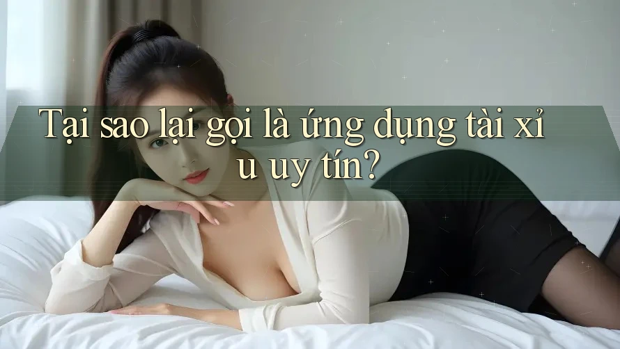 Tại sao lại gọi là ứng dụng tài xỉu uy tín?
