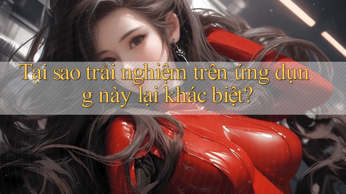 Tại sao trải nghiệm trên ứng dụng này lại khác biệt?
