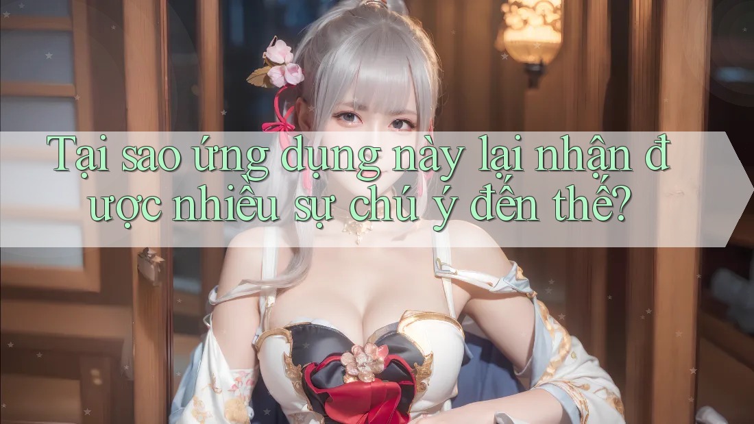 Tại sao ứng dụng này lại nhận được nhiều sự chú ý đến thế?