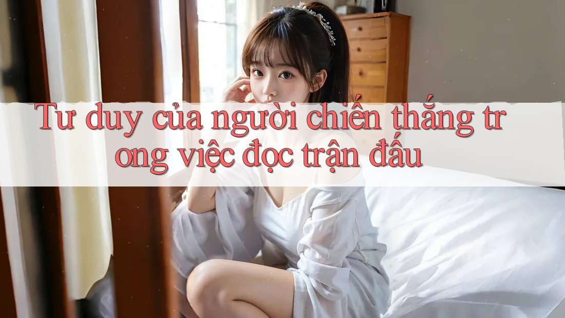 Tư duy của người chiến thắng trong việc đọc trận đấu