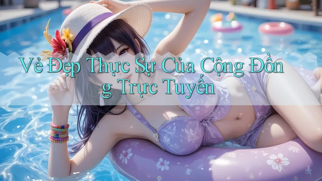Vẻ Đẹp Thực Sự Của Cộng Đồng Trực Tuyến